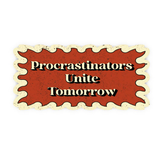 PROCRASTINATORS UNITE | STICKER